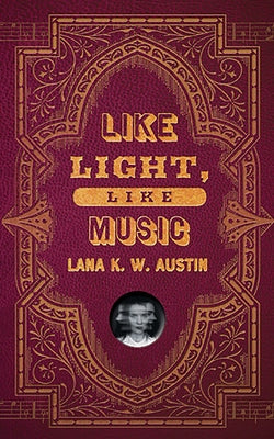 Like Light, Like Music by Austin, Lana K. W.