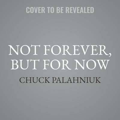 Not Forever, But for Now by Palahniuk, Chuck