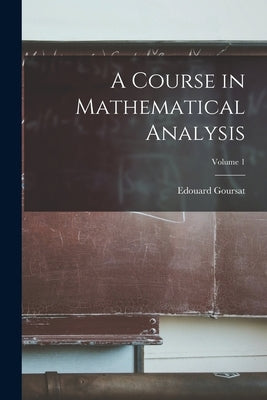 A Course in Mathematical Analysis; Volume 1 by Goursat, Edouard