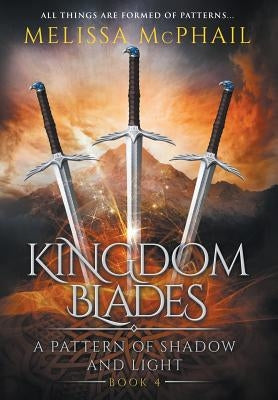 Kingdom Blades: A Pattern of Shadow & Light Book 4 by Melissa, McPhail