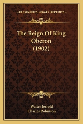 The Reign Of King Oberon (1902) by Jerrold, Walter