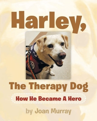 Harley, the Therapy Dog: How He Became a Hero by Murray, Joan