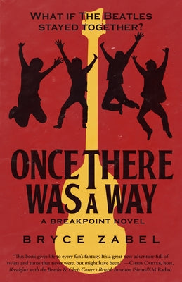 Once There Was a Way: What If the Beatles Stayed Together? by Zabel, Bryce