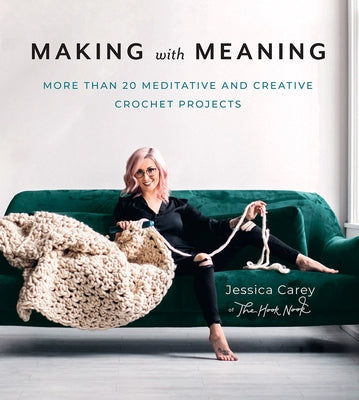 Making with Meaning: More Than 20 Meditative and Creative Crochet Projects by Carey, Jessica