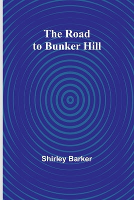 The Road to Bunker Hill by Barker, Shirley