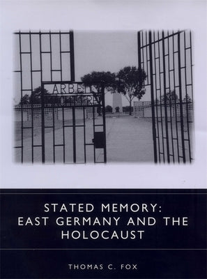 Stated Memory: East Germany and the Holocaust by Fox, Thomas C.