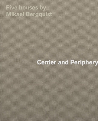 Center and Periphery: Five Houses by Mikael Bergquist by Bergquist, Mikael