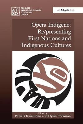 Opera Indigene: Re/presenting First Nations and Indigenous Cultures by Karantonis, Pamela