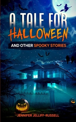 A Tale for Halloween and Other Spooky Stories: Scary Stories for Kids by Jelliff-Russell, Jennifer