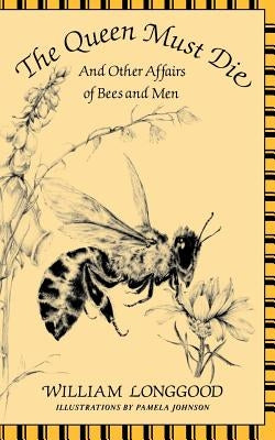 The Queen Must Die: And Other Affairs of Bees and Men by Longgood, William