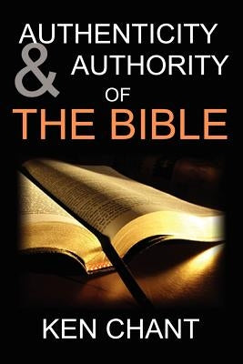 Authenticity and Authority of the Bible by Chant, Ken