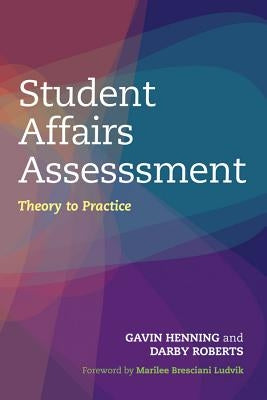 Student Affairs Assessment: Theory to Practice by Henning, Gavin W.