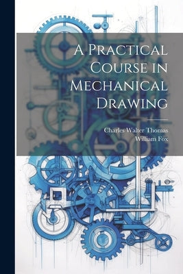 A Practical Course in Mechanical Drawing by Fox, William