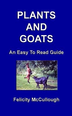 Plants And Goats An Easy To Read Guide by McCullough, Felicity