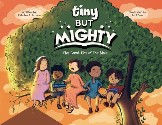 Tiny But Mighty: Five Great Kids Of The Bible by Robinson, Kebrina T.