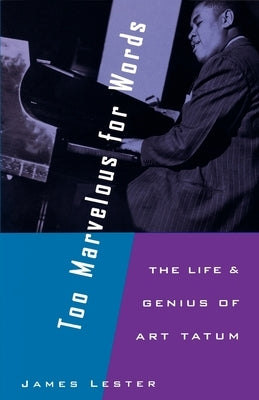 Too Marvelous for Words: The Life and Genius of Art Tatum by Lester, James