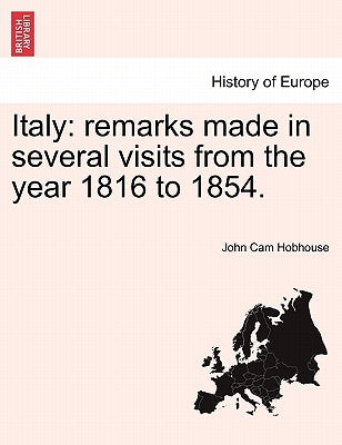 Italy: Remarks Made in Several Visits from the Year 1816 to 1854. by Hobhouse, John Cam