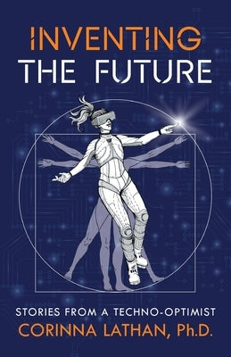 Inventing the Future: Stories from a Techno-Optimist by Lathan, Corinna