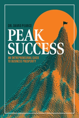 Peak Success: An Entrepreneurial Guide to Business Prosperity by Pearce, David