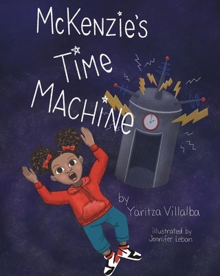 McKenzie's Time Machine by Villalba, Yaritza I.