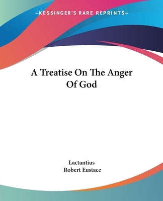 A Treatise On The Anger Of God by Lactantius