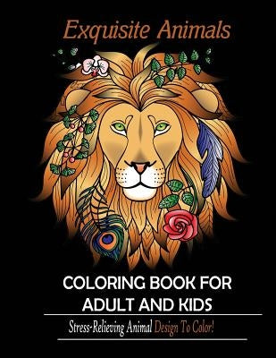 Exquisite Animals: Coloring Book for Adult & kids: Stress Relieving Animal Designs to Color! by Publisher, Mainland