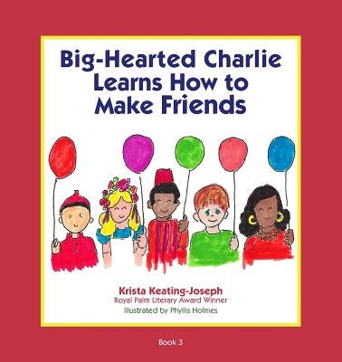 Big-Hearted Charlie Learns How to Make Friends by Keating-Joseph, Krista