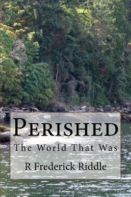 Perished: The World That Was by Riddle, R. Frederick