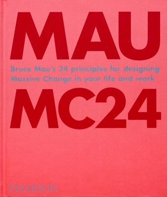 Bruce Mau, Mc24: Bruce Mau's 24 Principles for Designing Massive Change in Your Life and Work by Mau, Bruce