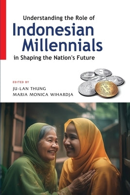 Understanding the Role of Indonesian Millennials in Shaping the Nation's Future: Gender Equality and Politics in Myanmar by Thung, Ju-Lan