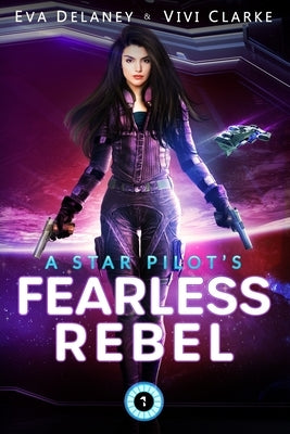 A Star Pilot's Fearless Rebel: A space opera romance by Clarke, Vivi