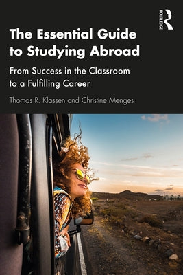 The Essential Guide to Studying Abroad: From Success in the Classroom to a Fulfilling Career by Klassen, Thomas R.