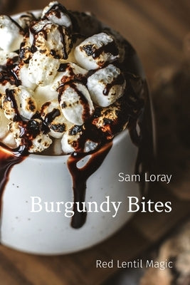 Burgundy Bites: Red Lentil Magic by Loray, Sam