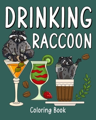 Drinking Raccoon Coloring Book: Animal Painting Pages with Many Coffee and Cocktail Drinks Recipes by Paperland