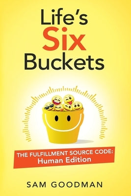 Life's Six Buckets: The Fulfillment Source Code: Human Edition by Crowley, Stephanie