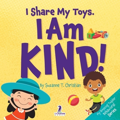 I Share My Toys. I Am Kind!: An Affirmation-Themed Toddler Book About Being Kind (Ages 2-4) by Christian, Suzanne T.