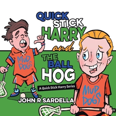 Quick Stick Harry and the Ball Hog: A Quick Stick Harry Series by Sardella, John R.