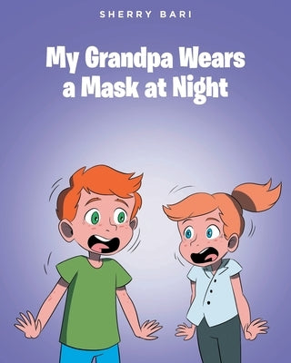 My Grandpa Wears a Mask at Night by Bari, Sherry