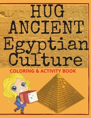 Hug Ancient Egyptian Culture: 55 pages full of captivating information about Ancient Egyptian Civilization, full with pictures to color & activities by Dell, Sann