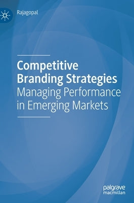 Competitive Branding Strategies: Managing Performance in Emerging Markets by Rajagopal