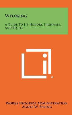 Wyoming: A Guide To Its History, Highways, And People by Works Progress Administration