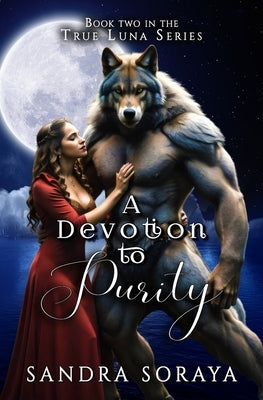 A Devotion to Purity: The True Luna Series Book 2 by Soraya, Sandra