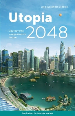 Utopia 2048: Journey into a regenerative future by Zeddies, Lino Alexander