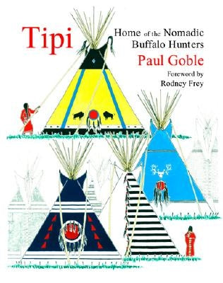 Tipi: Home of the Nomadic Buffalo Hunters by Globe, Paul