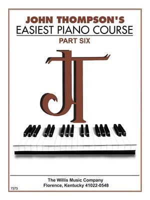 John Thompson's Easiest Piano Course - Part 6 - Book Only: Part 6 - Book Only by Thompson, John