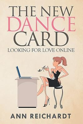 The New Dance Card: Looking For Love Online by Reichardt, Ann