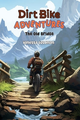 Dirt Bike Adventures - The Old Bridge by Goodman, Vanessa