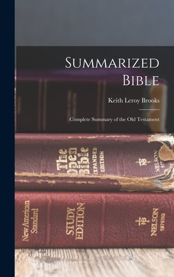 Summarized Bible; Complete Summary of the Old Testament by Brooks, Keith Leroy