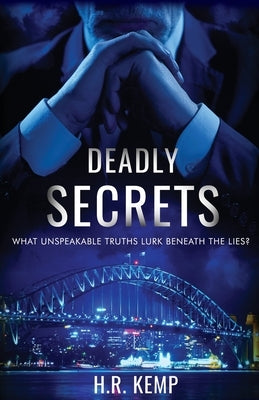 Deadly Secrets: What Unspeakable Truths Lurk Beneath The Lies? by Kemp, H. R.