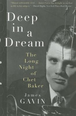 Deep in a Dream: The Long Night of Chet Baker by Gavin, James